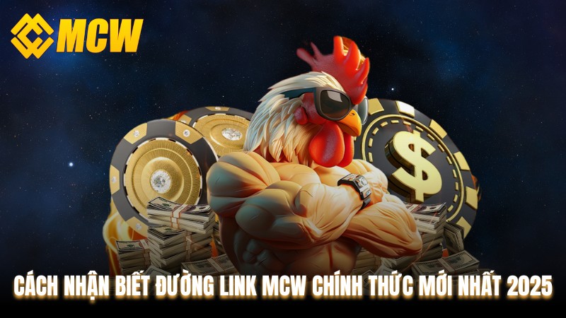 Cách Nhận Biết Đường Link MCW Chính Thức Mới Nhất 2025