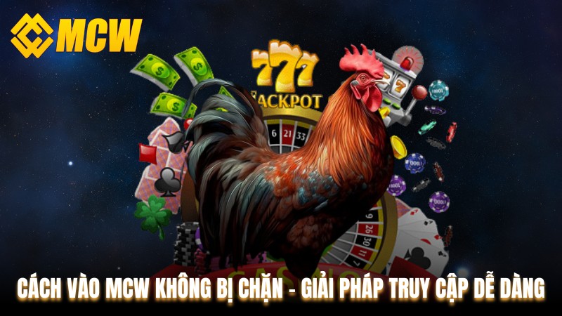 Cách Vào MCW Không Bị Chặn - Giải Pháp Truy Cập Dễ Dàng