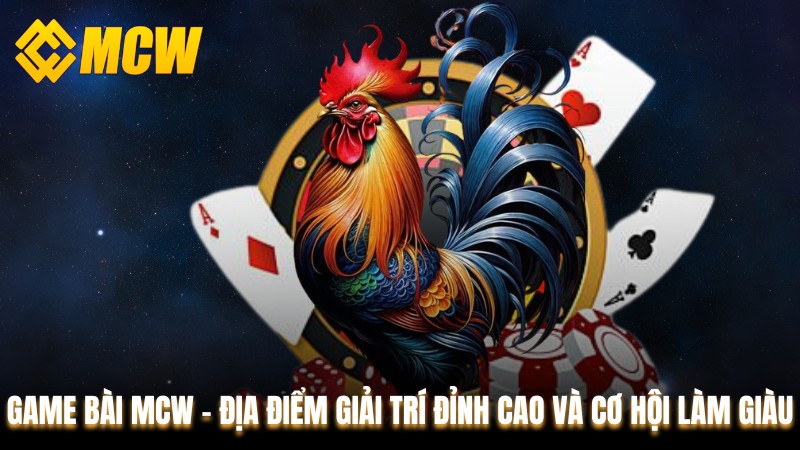 Game Bài MCW - Địa Điểm Giải Trí Đỉnh Cao và Cơ Hội Làm Giàu