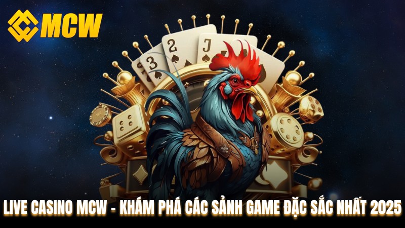 Live Casino MCW - Khám Phá Các Sảnh Game Đặc Sắc Nhất 2025