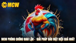 MCW Phòng Chống Gian Lận - Giải Pháp Bảo Mật Hiệu Quả Nhất