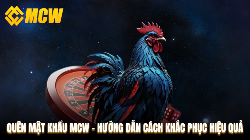 Quên Mật Khẩu MCW - Hướng Dẫn cách Khắc Phục Hiệu Quả